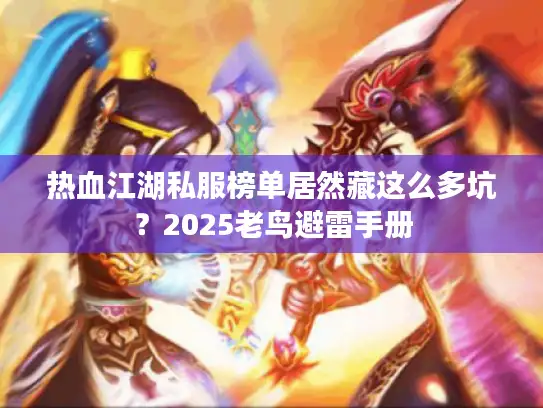 热血江湖私服榜单居然藏这么多坑？2025老鸟避雷手册