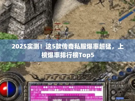 2025实测！这5款传奇私服爆率超猛，上榜爆率排行榜Top5