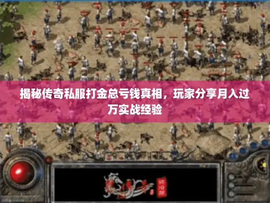 揭秘传奇私服打金总亏钱真相，玩家分享月入过万实战经验