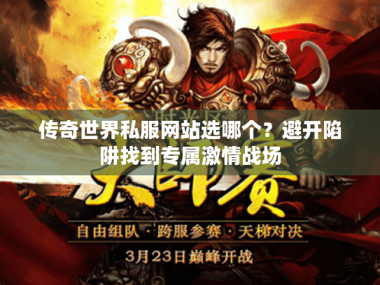 传奇世界私服网站选哪个？避开陷阱找到专属激情战场
