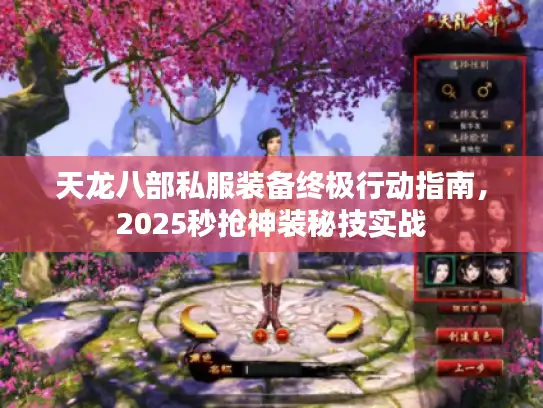 天龙八部私服装备终极行动指南，2025秒抢神装秘技实战