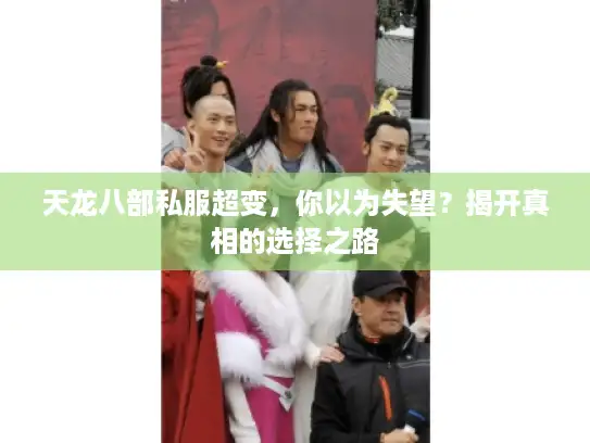 天龙八部私服超变，你以为失望？揭开真相的选择之路