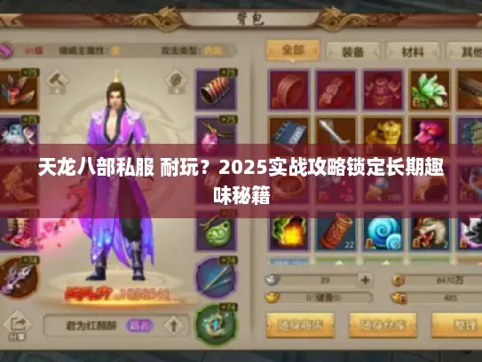 天龙八部私服 耐玩?2025实战攻略锁定长期趣味秘籍 天龙八部私服 耐玩?2025实战攻略锁定长期趣味秘籍