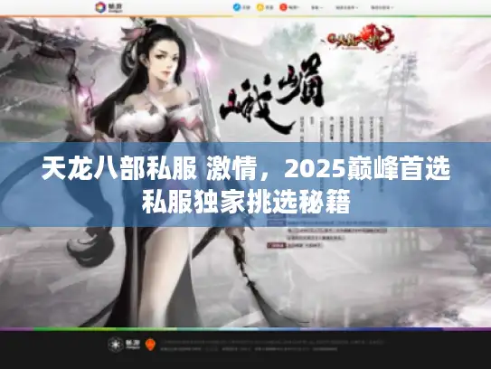 天龙八部私服 激情，2025巅峰首选私服独家挑选秘籍