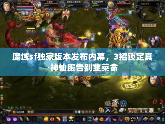 魔域sf独家版本发布内幕，3招锁定真·神仙服告别韭菜命