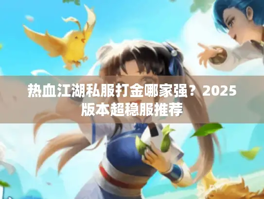 热血江湖私服打金哪家强？2025版本超稳服推荐