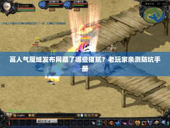 高人气魔域发布网藏了哪些猫腻?老玩家亲测防坑手册 高人气魔域发布网藏了哪些猫腻?老玩家亲测防坑手册