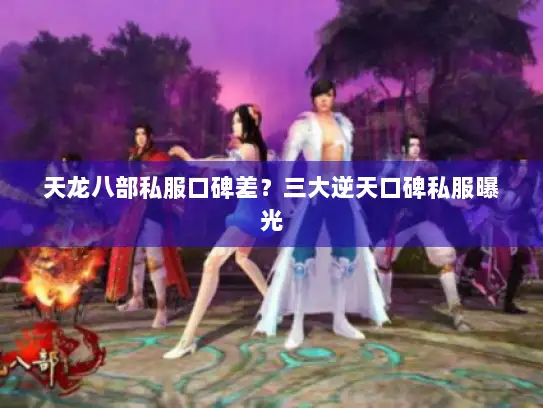 天龙八部私服口碑差？三大逆天口碑私服曝光