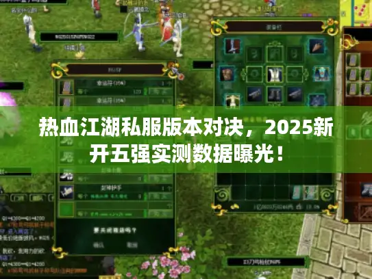 热血江湖私服版本对决，2025新开五强实测数据曝光！