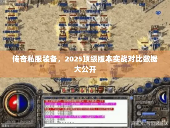 传奇私服装备，2025顶级版本实战对比数据大公开