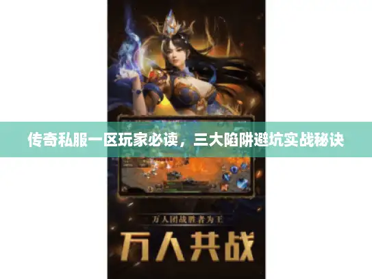 传奇私服一区玩家必读，三大陷阱避坑实战秘诀