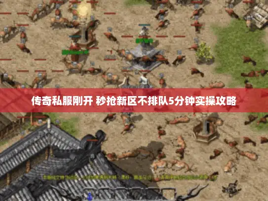 传奇私服刚开 秒抢新区不排队5分钟实操攻略 传奇私服刚开 秒抢新区不排队5分钟实操攻略