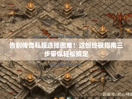 告别传奇私服选择困难！这份终极指南三步带你轻松搞定