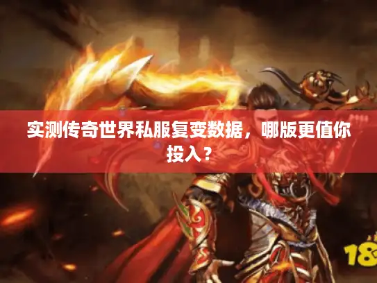 实测传奇世界私服复变数据，哪版更值你投入？