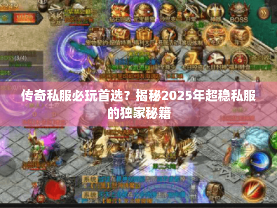 传奇私服必玩首选？揭秘2025年超稳私服的独家秘籍