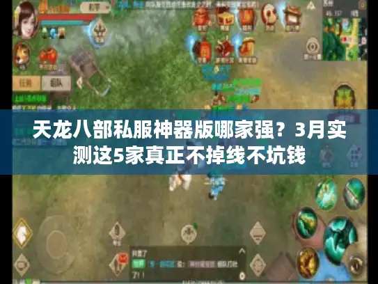 天龙八部私服神器版哪家强？3月实测这5家真正不掉线不坑钱