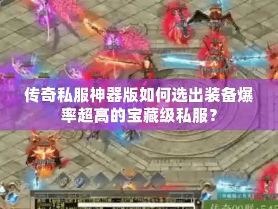 传奇私服神器版如何选出装备爆率超高的宝藏级私服？