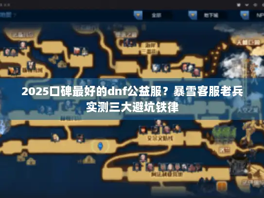 2025口碑最好的dnf公益服？暴雪客服老兵实测三大避坑铁律