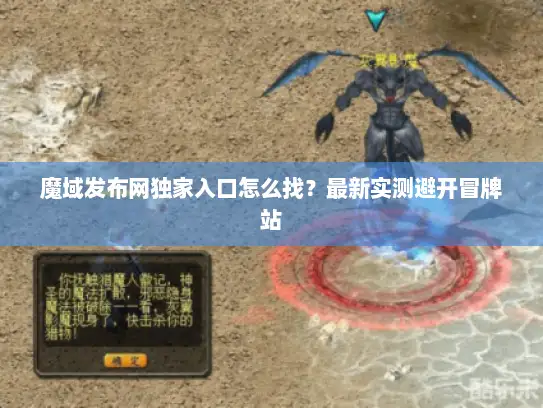 魔域发布网独家入口怎么找？最新实测避开冒牌站