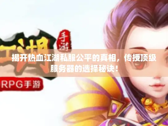 揭开热血江湖私服公平的真相，传授顶级服务器的选择秘诀！