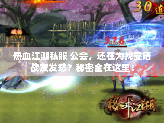 热血江湖私服 公会，还在为找靠谱战友发愁？秘密全在这里！