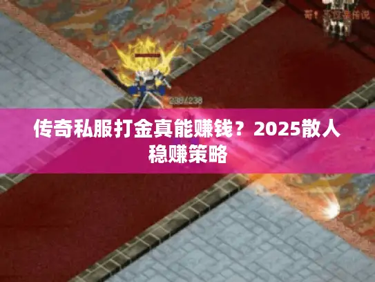 传奇私服打金真能赚钱？2025散人稳赚策略