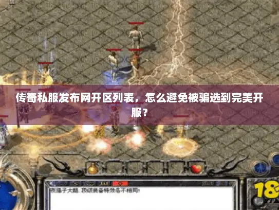 传奇私服发布网开区列表,怎么避免被骗选到完美开服? 传奇私服发布网开区列表,怎么避免被骗选到完美开服?