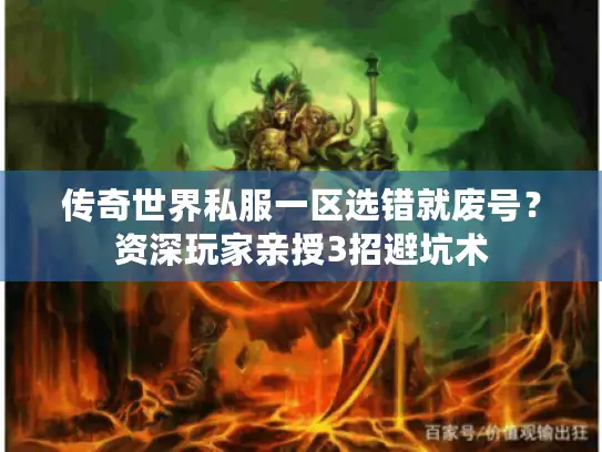 传奇世界私服一区选错就废号？资深玩家亲授3招避坑术
