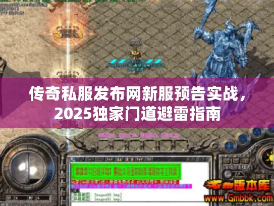 传奇私服发布网新服预告实战，2025独家门道避雷指南