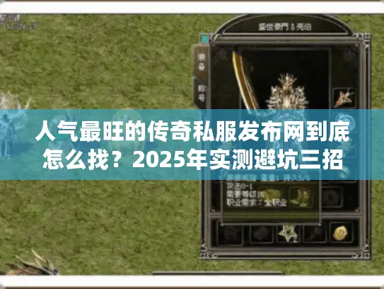 人气最旺的传奇私服发布网到底怎么找？2025年实测避坑三招
