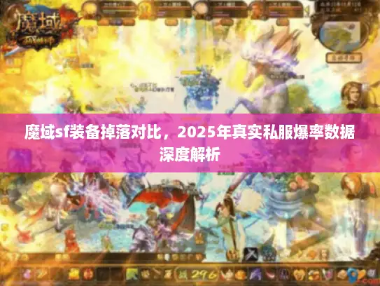 魔域sf装备掉落对比,2025年真实私服爆率数据深度解析 魔域sf装备掉落对比,2025年真实私服爆率数据深度解析