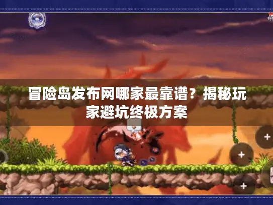 冒险岛发布网哪家最靠谱？揭秘玩家避坑终极方案