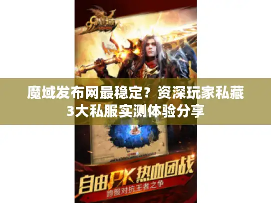 魔域发布网最稳定？资深玩家私藏3大私服实测体验分享