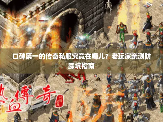 口碑第一的传奇私服究竟在哪儿？老玩家亲测防踩坑指南
