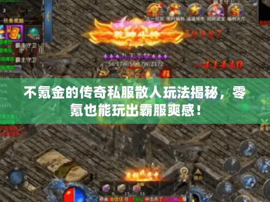 不氪金的传奇私服散人玩法揭秘,零氪也能玩出霸服爽感! 不氪金的传奇私服散人玩法揭秘,零氪也能玩出霸服爽感!