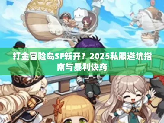 打金冒险岛SF新开？2025私服避坑指南与暴利诀窍