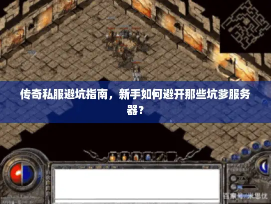 传奇私服避坑指南，新手如何避开那些坑爹服务器？