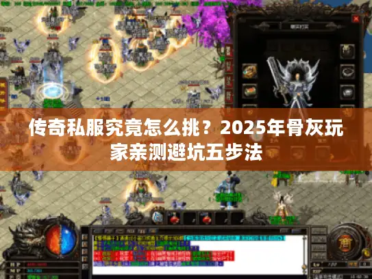 传奇私服究竟怎么挑？2025年骨灰玩家亲测避坑五步法