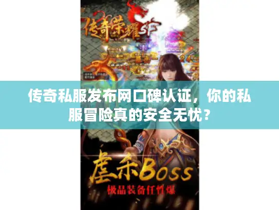 传奇私服发布网口碑认证，你的私服冒险真的安全无忧？