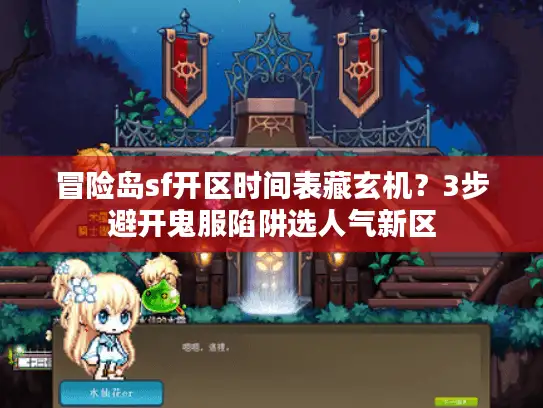 冒险岛sf开区时间表藏玄机？3步避开鬼服陷阱选人气新区