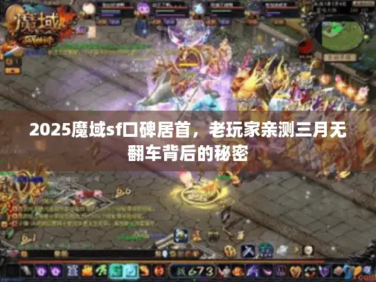 2025魔域sf口碑居首，老玩家亲测三月无翻车背后的秘密