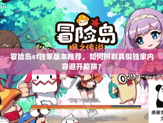 冒险岛sf独家版本推荐，如何辨别真假独家内容避开陷阱？