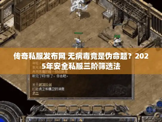 传奇私服发布网 无病毒竟是伪命题？2025年安全私服三阶筛选法