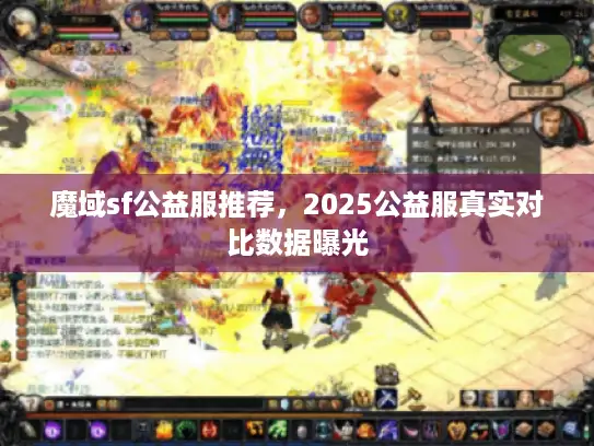 魔域sf公益服推荐，2025公益服真实对比数据曝光