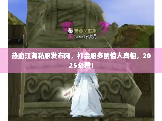 热血江湖私服发布网，打金服多的惊人真相，2025必看！