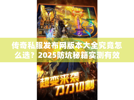 传奇私服发布网版本大全究竟怎么选？2025防坑秘籍实测有效