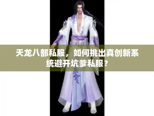 天龙八部私服，如何挑出真创新系统避开坑爹私服？