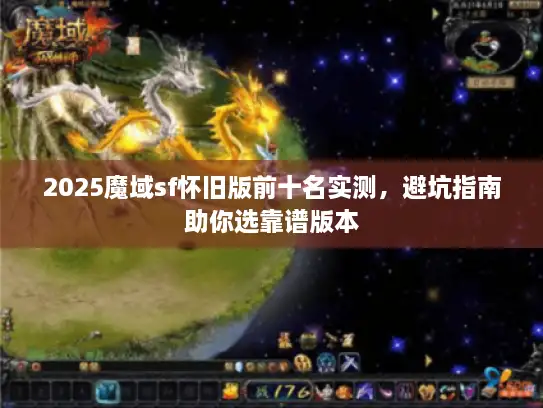 2025魔域sf怀旧版前十名实测，避坑指南助你选靠谱版本