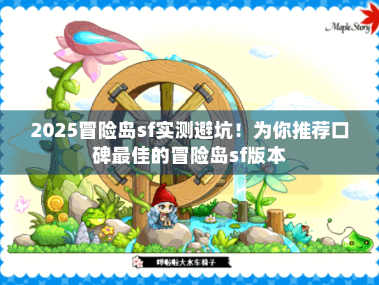 2025冒险岛sf实测避坑！为你推荐口碑最佳的冒险岛sf版本