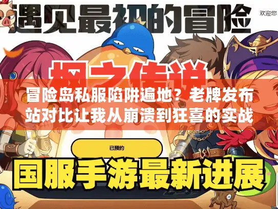 冒险岛私服陷阱遍地？老牌发布站对比让我从崩溃到狂喜的实战解析